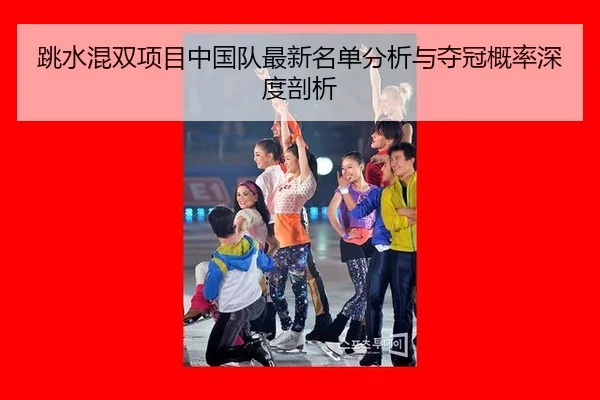 跳水混双项目中国队最新名单分析与夺冠概率深度剖析
