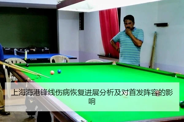 上海海港锋线伤病恢复进展分析及对首发阵容的影响